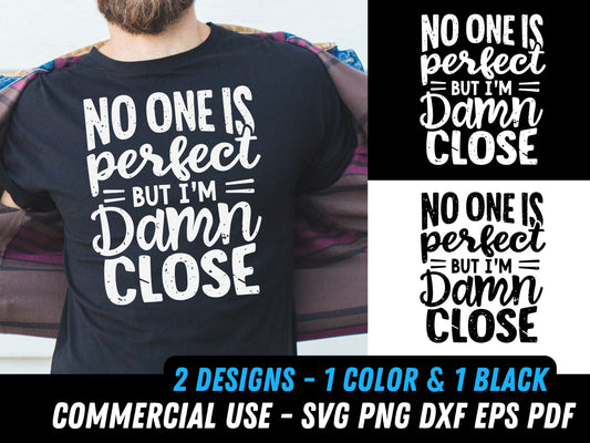 No one is perfect but I'm damn close SVG, t-shirt design, funny t-shirt quote